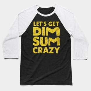 Let's Get Dim Sum Crazy Baseball T-Shirt